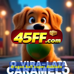 dragon ball super dublado
